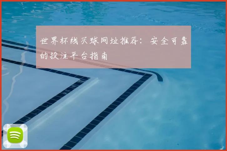 世界杯线买球网址推荐：安全可靠的投注平台指南
