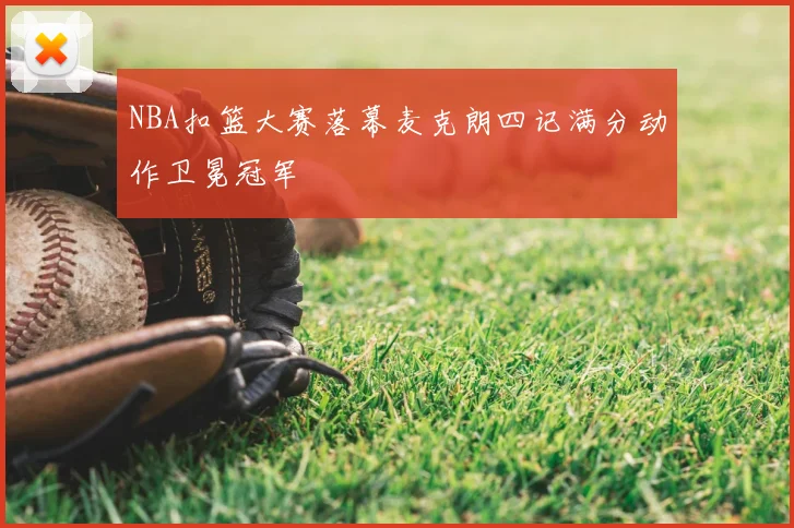 NBA扣篮大赛落幕麦克朗四记满分动作卫冕冠军