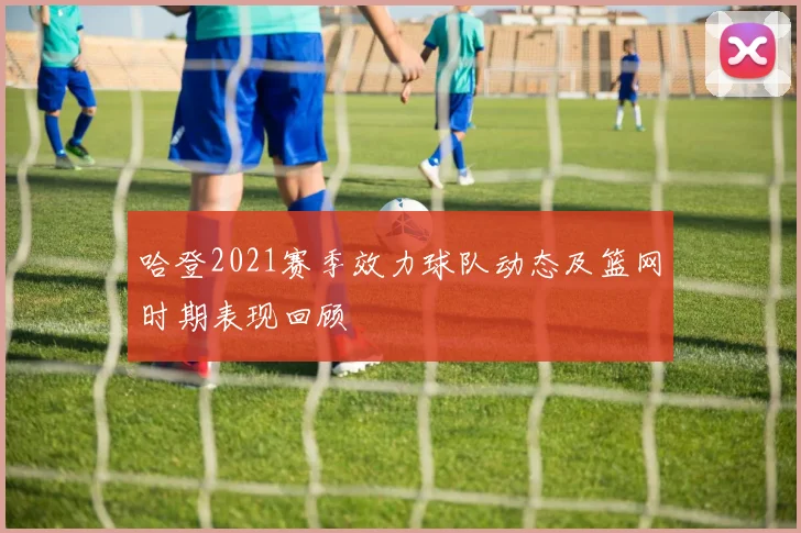 哈登2021赛季效力球队动态及篮网时期表现回顾