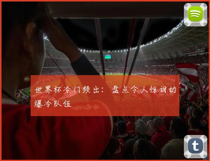 世界杯冷门频出:盘点令人惊讶的爆冷队伍