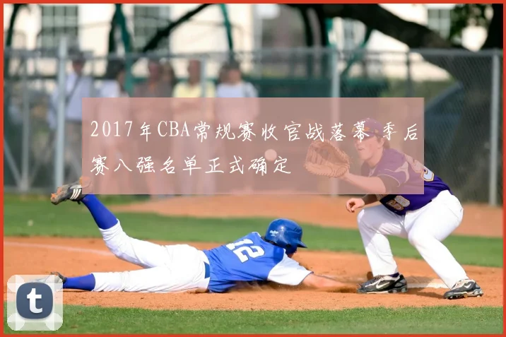 2017年CBA常规赛收官战落幕 季后赛八强名单正式确定