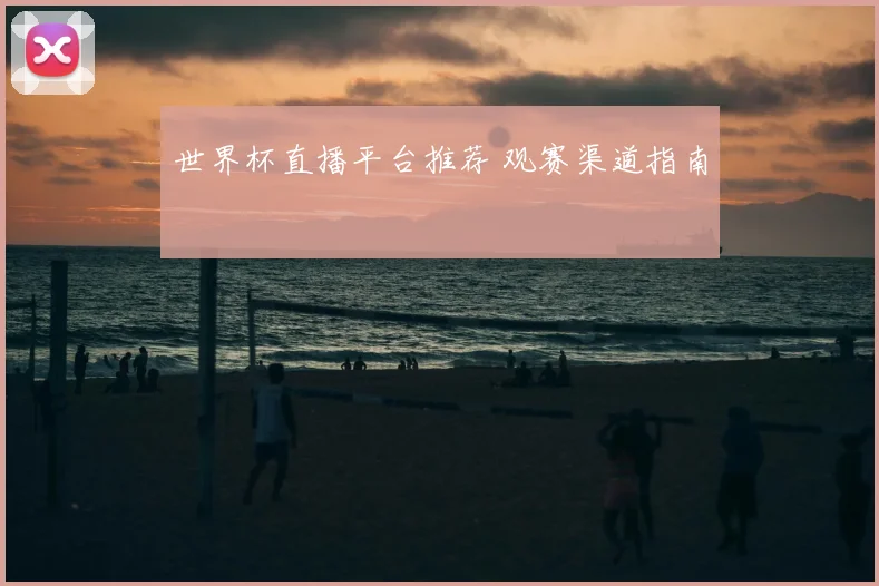 世界杯直播平台推荐 观赛渠道指南