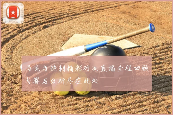 马竞与热刺精彩对决直播全程回顾与赛后分析尽在此处