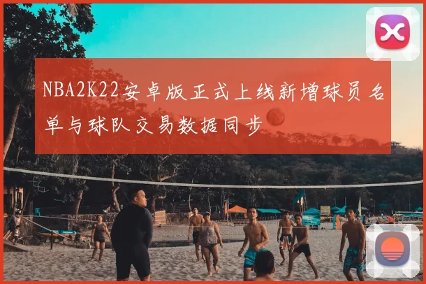 NBA2K22安卓版正式上线新增球员名单与球队交易数据同步