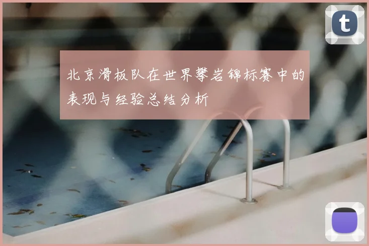 北京滑板队在世界攀岩锦标赛中的表现与经验总结分析
